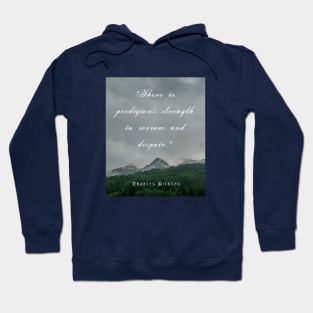 Charles Dickens  quote:  There is prodigious strength in sorrow and despair. Hoodie